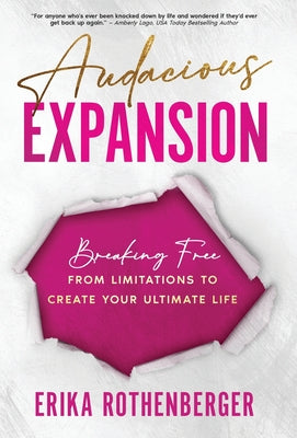 Cover Image for Audacious Expansion: Breaking Free From Limitations to Create Your Ultimate Life -- Erika Rothenberger, Hardcover