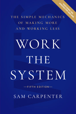 Cover Image for Work the System: The Simple Mechanics of Making More and Working Less -- Sam Carpenter, Hardcover