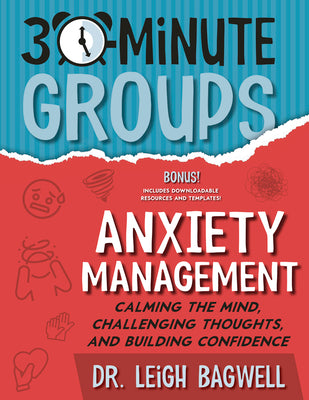 Cover Image for 30-Minute Groups: Anxiety Management: Calming the Mind, Challenging Thoughts, and Building Confidence -- Leigh Bagwell, Paperback