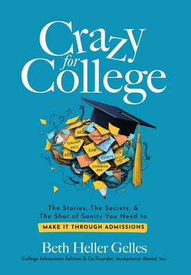 Cover Image for Crazy for College: The Stories, The Secrets, & The Shot of Sanity You Need to Make It Through Admissions -- Beth Heller Gelles, Hardcover