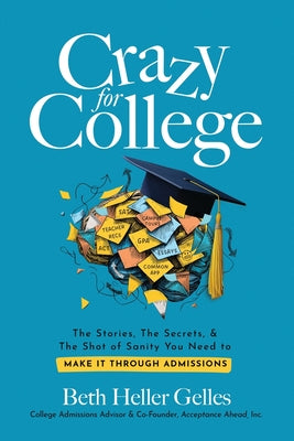 Cover Image for Crazy for College: The Stories, The Secrets, & The Shot of Sanity You Need to Make It Through Admissions -- Beth Heller Gelles, Paperback