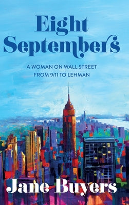 Cover Image for Eight Septembers: A Woman on Wall Street From 9/11 to Lehman -- Jane Buyers, Hardcover