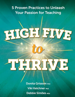 Cover Image for High Five to Thrive: 5 Proven Practices to Unleash Your Passion for Teaching -- Donita Grissom, Paperback