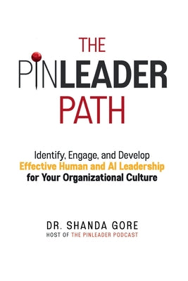 Cover Image for The PinLeader Path: Identify, Engage, and Develop Effective Human and AI Leadership for Your Organizational Culture -- Shanda Gore, Paperback