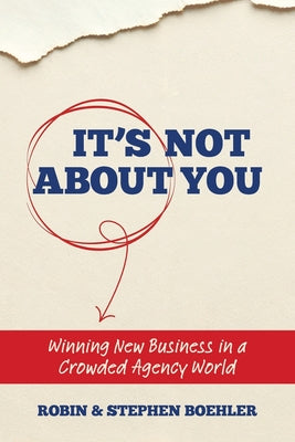 Cover Image for It's Not About You: Winning New Business In A Crowded Agency World -- Stephen Boehler, Paperback