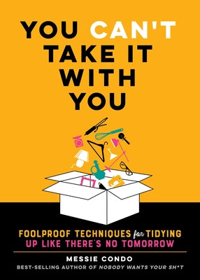 Cover Image for You Can't Take It with You: Foolproof Techniques for Tidying Up Like There's No Tomorrow -- Messie Condo, Hardcover