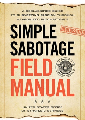 Cover Image for Simple Sabotage Field Manual: A Declassified CIA Guide to Subverting Fascism Through Weaponized Incompetence -- United States Off Of Strategic Services, Paperback