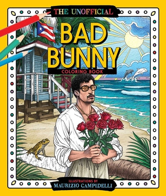 Cover Image for The Unofficial Bad Bunny Coloring Book: Colorful Fantasies with Puerto Rico's Benito -- Maurizio Campidelli, Paperback