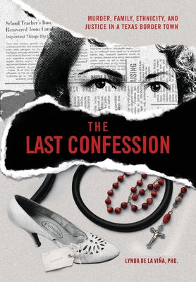 Cover Image for The Last Confession: Murder, Family, Ethnicity, and Justice in a Texas Border Town -- Lynda de la Viña, Hardcover