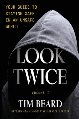 Cover Image for Look Twice: Your Guide to Staying Safe in an Unsafe World, Volume I -- Tim Beard, Paperback
