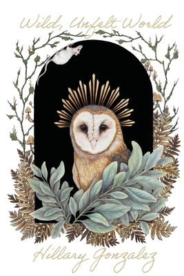 Cover Image for Wild, Unfelt World -- Hillary Gonzalez, Paperback