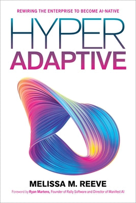 Cover Image for Hyperadaptive: Rewiring the Enterprise to Become Ai-Native -- Melissa M. Reeve, Paperback