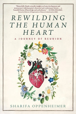 Cover Image for Rewilding the Human Heart: A Journey of Reunion -- Sharifa Oppenheimer, Paperback