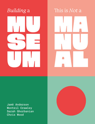 Cover Image for Building a Museum: This Is Not a Manual -- Jamē Anderson, Hardcover