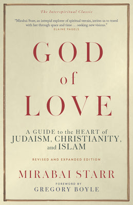 Cover Image for God of Love: A Guide to the Heart of Judaism, Christianity, and Islam--Revised and Expanded Edition -- Mirabai Starr, Paperback