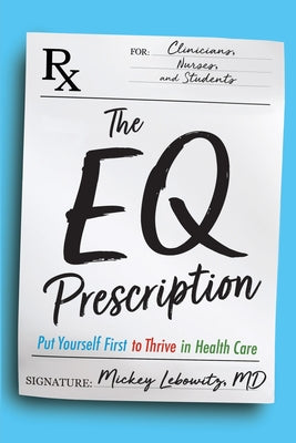 Cover Image for The EQ Prescription: Put Yourself First to Thrive in Health Care -- Mickey Lebowitz, Paperback
