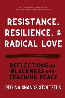 Cover Image for Resistance, Resilience, and Radical Love: Reflections on Blackness and Teaching Peace -- Regina Shands Stoltzfus, Paperback