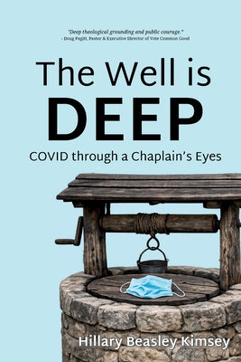 Cover Image for The Well is Deep: COVID Through a Chaplain's Eyes -- Hillary Kimsey, Paperback