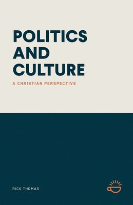 Cover Image for Politics and Culture: A Christian Perspective -- Rick Thomas, Paperback