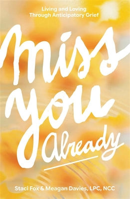 Cover Image for Miss You Already: Living and Loving Through Anticipatory Grief -- Meagan Davies, Paperback