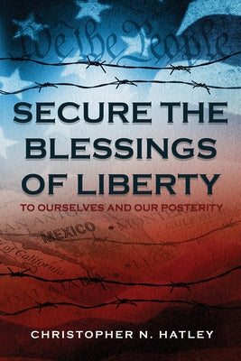 Cover Image for Secure the Blessings of Liberty: To Ourselves and Our Posterity -- Christopher Hatley, Paperback