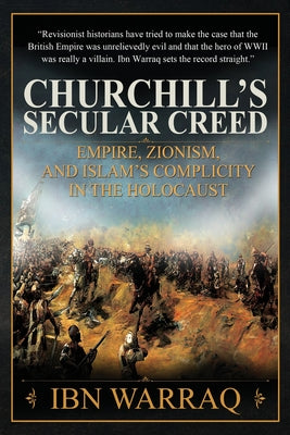 Cover Image for Churchill's Secular Creed: Empire, Zionism, and Islam's Complicity in the Holocaust -- Ibn Warraq, Paperback
