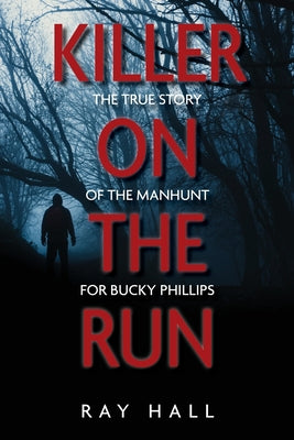 Cover Image for Killer on the Run: The True Story of the Manhunt for Bucky Phillips -- Ray Hall, Paperback