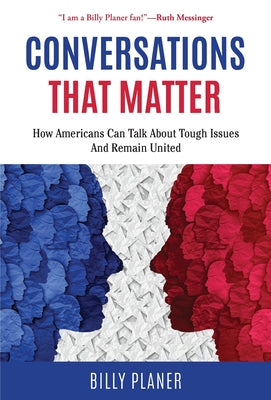 Cover Image for Conversations That Matter: How Americans Can Talk about Tough Issues and Remain United -- Billy Planer, Hardcover