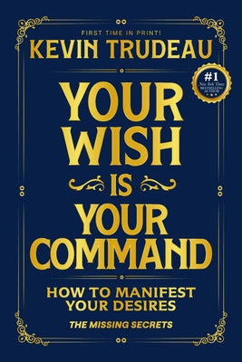 Cover Image for Your Wish Is Your Command; How to Manifest Your Desires: The Missing Secrets -- Kevin Trudeau, Hardcover