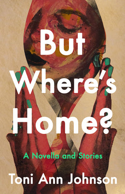 Cover Image for But Where's Home?: A Novella and Stories -- Toni Ann Johnson, Hardcover