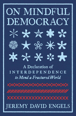 Cover Image for On Mindful Democracy: A Declaration of Interdependence to Mend a Fractured World -- Jeremy David Engels, Paperback
