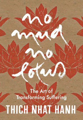 Cover Image for No Mud, No Lotus: Hardcover Gift Edition: The Art of Transforming Suffering -- Thich Nhat Hanh, Hardcover