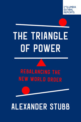 Cover Image for The Triangle of Power: Rebalancing the New World Order -- Alexander Stubb, Paperback