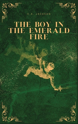 Cover Image for The Boy in the Emerald Fire -- C. A. Jackson, Hardcover