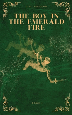 Cover Image for The Boy in the Emerald Fire -- C. A. Jackson, Hardcover