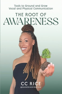 Cover Image for The Root of Awareness: Tools to Ground and Grow Vocal and Physical Communication -- CC Rice, Paperback