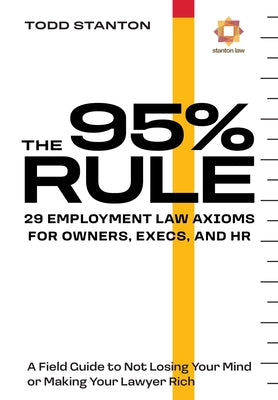 Cover Image for The 95% Rule: 29 Employment Law Axioms For Owners, Execs, and HR -- Todd Stanton, Hardcover