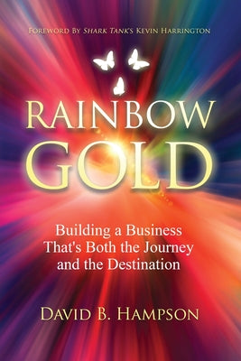 Cover Image for Rainbow Gold: Building a Business That's Both the Journey and the Destination -- David Hampson, Paperback