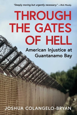Cover Image for Through the Gates of Hell: American Injustice at Guantanamo Bay -- Joshua Colangelo-Bryan, Hardcover