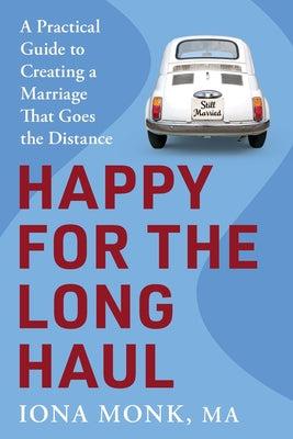 Cover Image for Happy for the Long Haul: A Practical Guide to Creating a Marriage That Goes the Distance -- Iona Monk, Paperback
