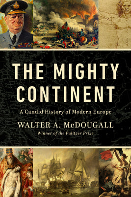Cover Image for The Mighty Continent: A Candid History of Modern Europe -- Walter A. McDougall, Hardcover