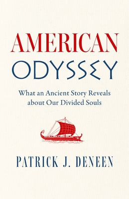 Cover Image for American Odyssey: What an Ancient Story Reveals about Our Divided Souls -- Patrick J. Deneen, Hardcover