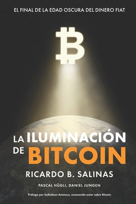 Cover Image for La Iluminación de Bitcoin: El Final de la Edad Oscura del Dinero Fiat -- Pascal Hügli, Paperback