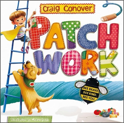 Cover Image for Patch Work: Bee Brave. Bee Kind. Bee You. -- Craig Conover, Hardcover