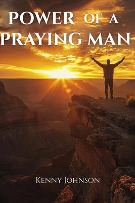 Cover Image for Power of a Praying Man: Prayer Life, Men's Spiritual Growth -- Kenny Johnson, Paperback