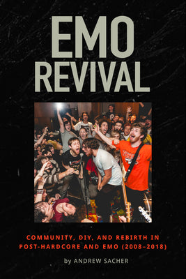 Cover Image for Emo Revival: Community, Diy, and Rebirth in Post-Hardcore and Emo (2008-2018) -- Andrew Sacher, Paperback