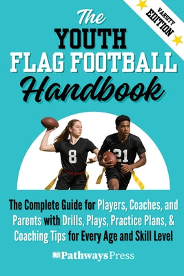 Cover Image for The Youth Flag Football Handbook: The Complete Guide for Players, Coaches, and Parents with Drills, Plays, Practice Plans, & Coaching Tips for Every A -- Pathways Press, Paperback