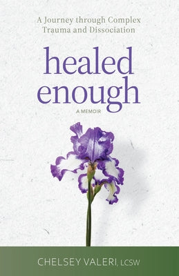 Cover Image for Healed Enough: A Journey through Complex Trauma and Dissociation -- Chelsey Valeri, Paperback
