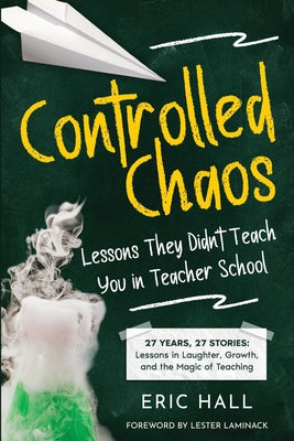 Cover Image for Controlled Chaos: Lessons They Didn't Teach You in Teacher School -- Eric Hall, Paperback