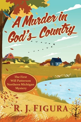 Cover Image for A Murder in God's Country: The First Will Patterson Northern Michigan Mystery -- R. J. Figura, Paperback